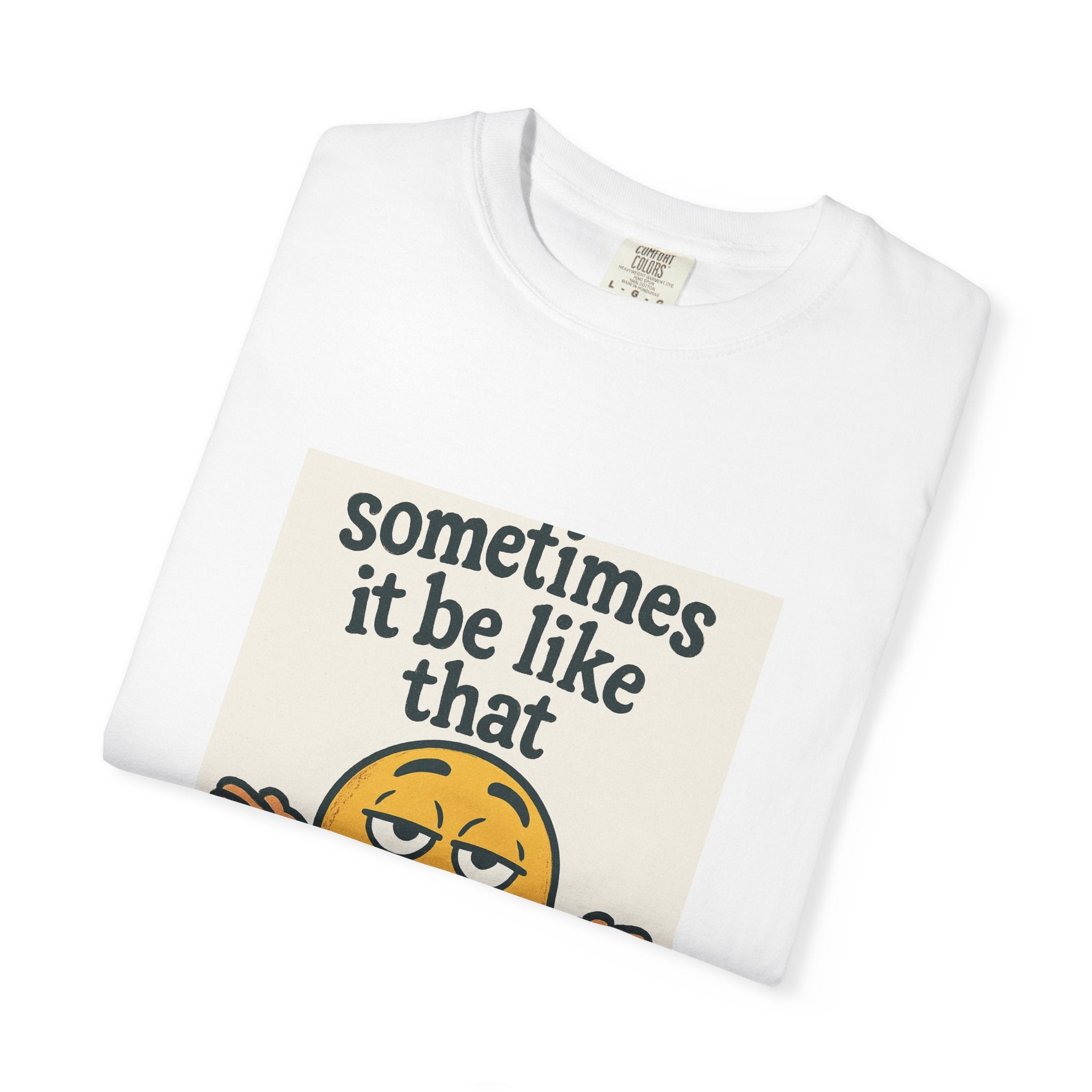 Sometimes It Be Like That T-Shirt, Casual Humor Tee, Unisex Graphic Shirt, Gift for Friends, Relaxed Everyday Wear