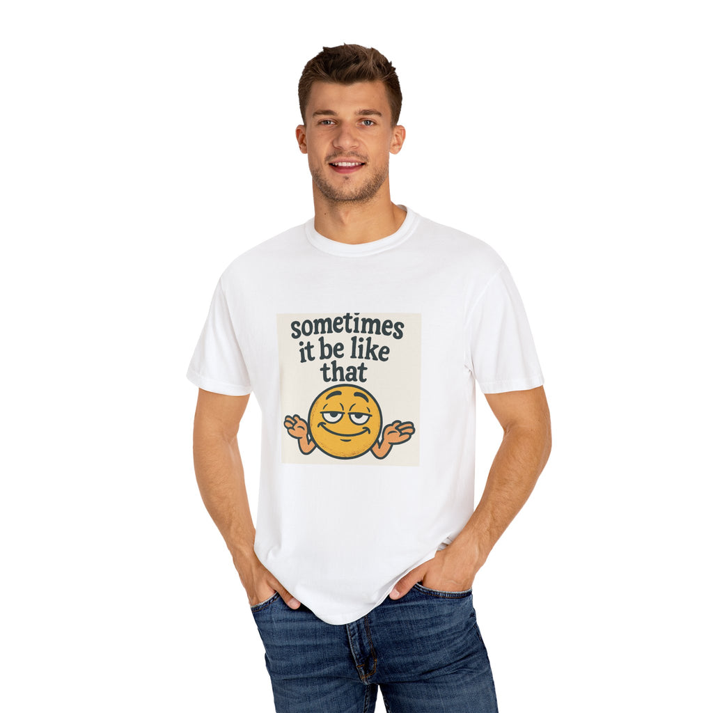 Sometimes It Be Like That T-Shirt, Casual Humor Tee, Unisex Graphic Shirt, Gift for Friends, Relaxed Everyday Wear