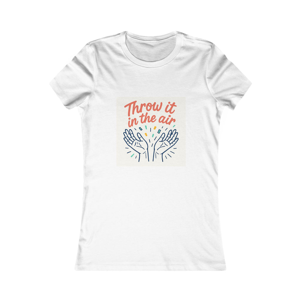 Empowering Women's Tee, Casual Top, Throw It in the Air Shirt, Motivational Gift for Her, Inspirational Graphic Tee